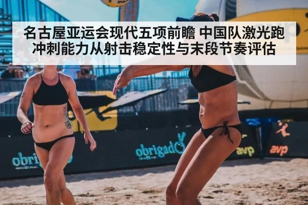 名古屋亚运会现代五项前瞻 中国队激光跑冲刺能力从射击稳定性与末段节奏评估